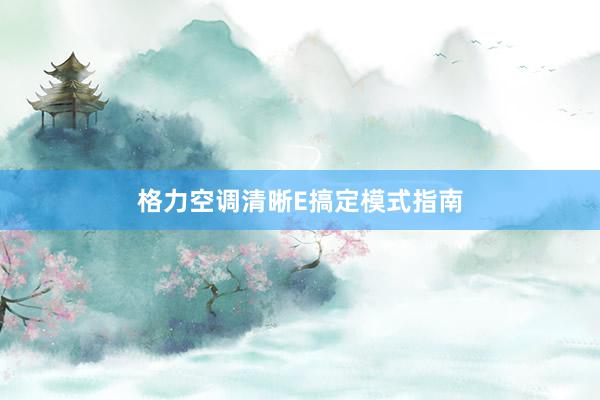 格力空调清晰E搞定模式指南